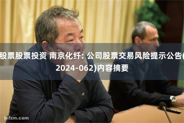 股票股票投资 南京化纤: 公司股票交易风险提示公告(2024-062)内容摘要