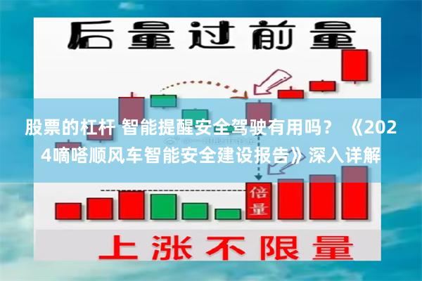 股票的杠杆 智能提醒安全驾驶有用吗？ 《2024嘀嗒顺风车智能安全建设报告》深入详解